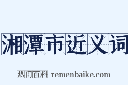 湘潭市近义词是什么意思的图片